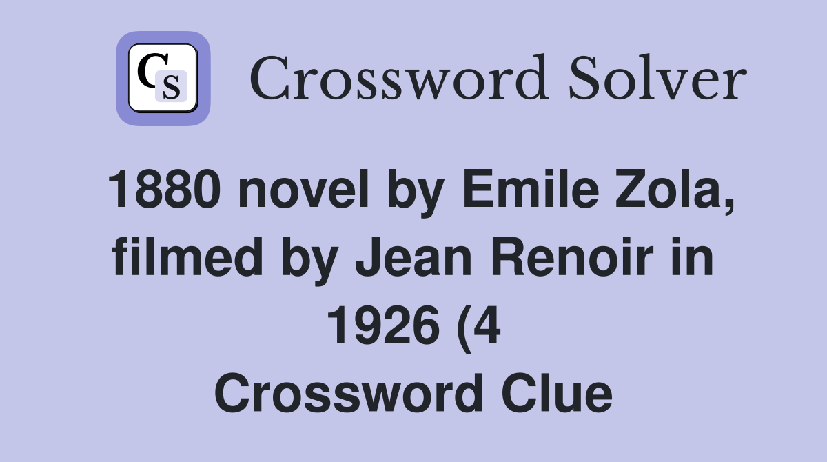 1880 novel by Emile Zola filmed by Jean Renoir in 1926 (4) Crossword 1880 novel by Emile Zola filmed by Jean Renoir in 1926 (4) Crossword